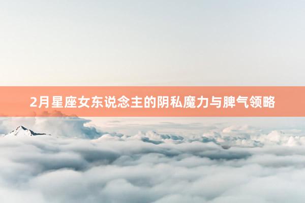 2月星座女东说念主的阴私魔力与脾气领略